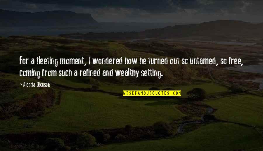 Short And Wise Quotes By Alessia Dickson: For a fleeting moment, I wondered how he