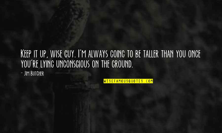 Short And Wise Quotes By Jim Butcher: Keep it up, wise guy. I'm always going