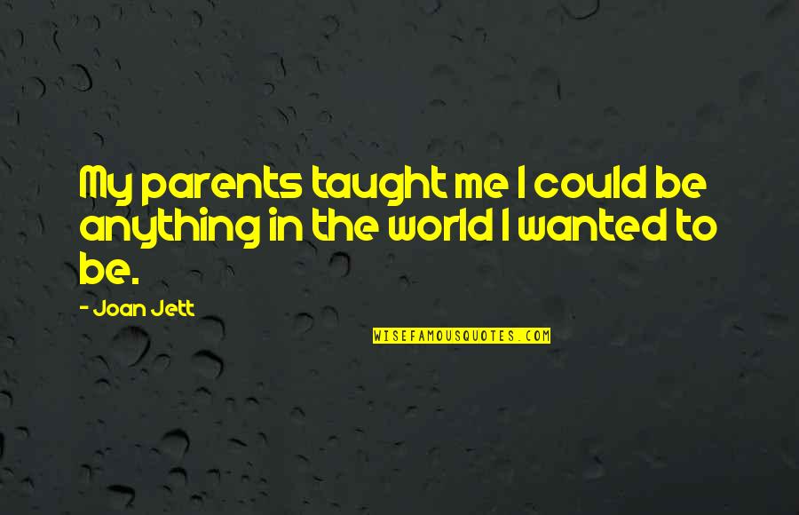 Short And Wise Quotes By Joan Jett: My parents taught me I could be anything