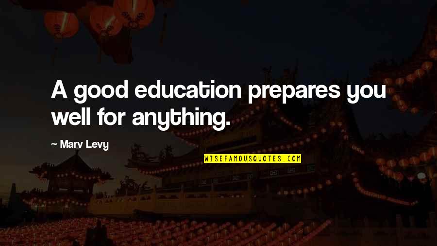 Short And Wise Quotes By Marv Levy: A good education prepares you well for anything.