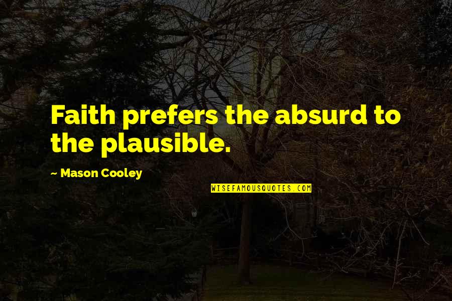 Short And Wise Quotes By Mason Cooley: Faith prefers the absurd to the plausible.