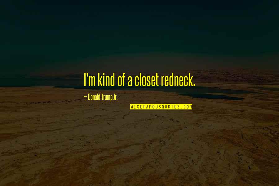 Short Andy Biersack Quotes By Donald Trump Jr.: I'm kind of a closet redneck.