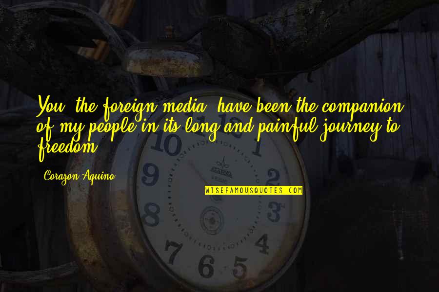 Short Angel Bible Quotes By Corazon Aquino: You, the foreign media, have been the companion