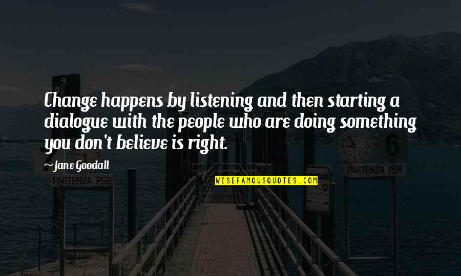 Short Animosity Quotes By Jane Goodall: Change happens by listening and then starting a