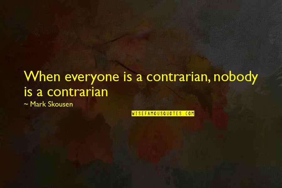 Short Animosity Quotes By Mark Skousen: When everyone is a contrarian, nobody is a