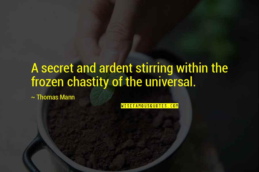 Short Animosity Quotes By Thomas Mann: A secret and ardent stirring within the frozen