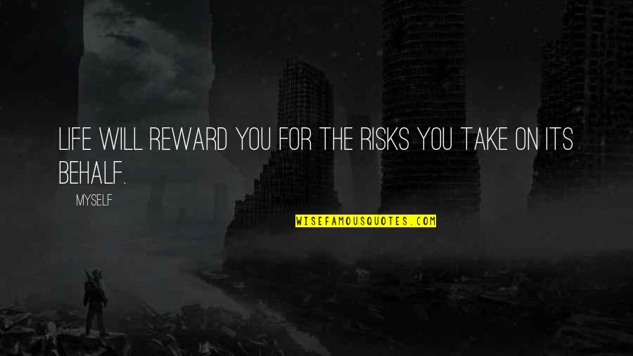 Short Anti Capitalism Quotes By Myself: Life will reward you for the risks you