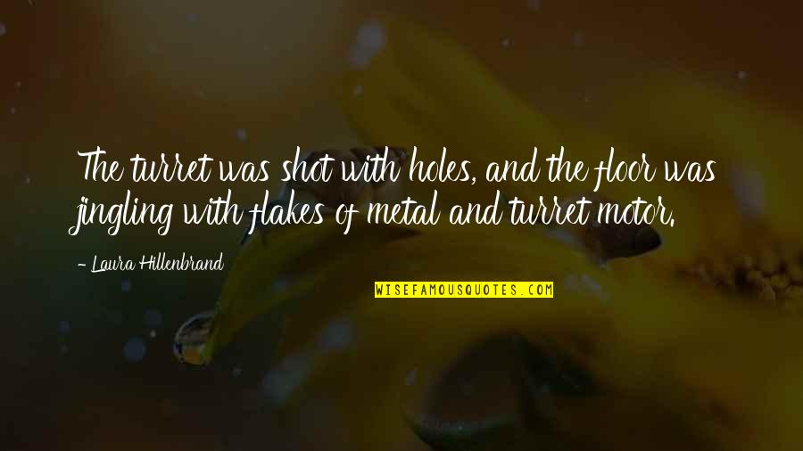 Short Appreciation Quotes By Laura Hillenbrand: The turret was shot with holes, and the Short Appreciation Quotes By Laura Hillenbrand: The turret was shot with holes, and the