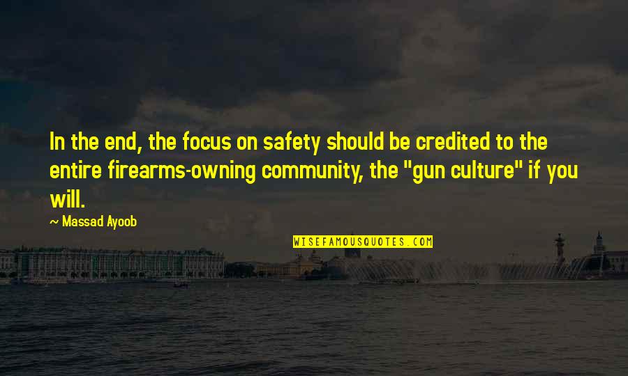 Short Appreciation Quotes By Massad Ayoob: In the end, the focus on safety should Short Appreciation Quotes By Massad Ayoob: In the end, the focus on safety should