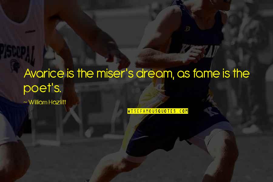 Short Appreciation Quotes By William Hazlitt: Avarice is the miser's dream, as fame is Short Appreciation Quotes By William Hazlitt: Avarice is the miser's dream, as fame is
