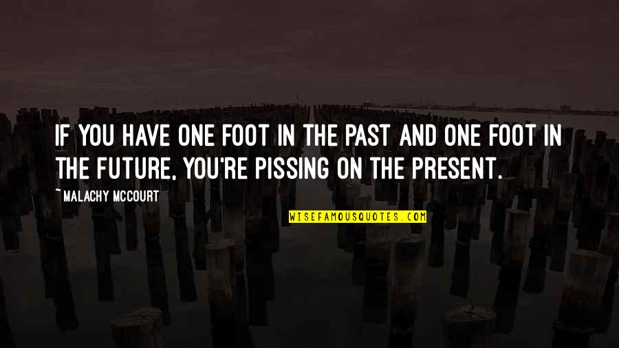 Short April Quotes By Malachy McCourt: If you have one foot in the past Short April Quotes By Malachy McCourt: If you have one foot in the past
