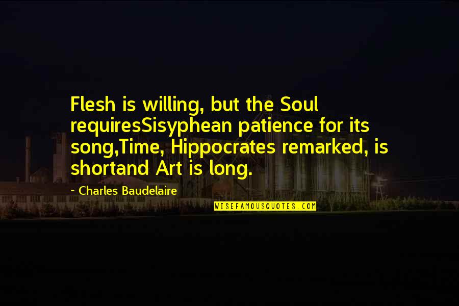 Short Art Quotes By Charles Baudelaire: Flesh is willing, but the Soul requiresSisyphean patience