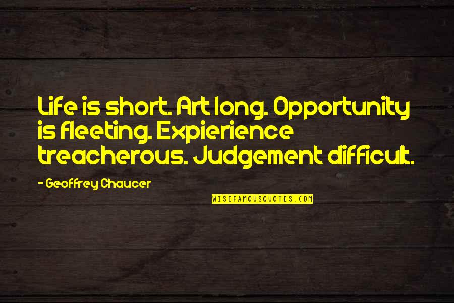 Short Art Quotes By Geoffrey Chaucer: Life is short. Art long. Opportunity is fleeting.