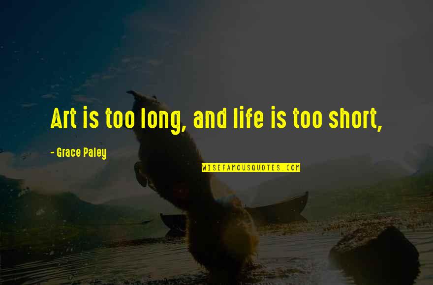 Short Art Quotes By Grace Paley: Art is too long, and life is too