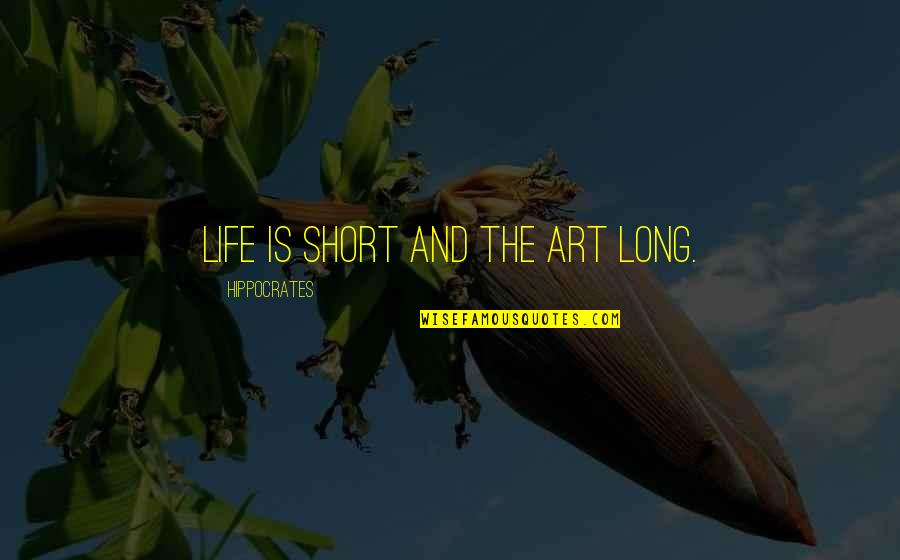 Short Art Quotes By Hippocrates: Life is short and the art long.