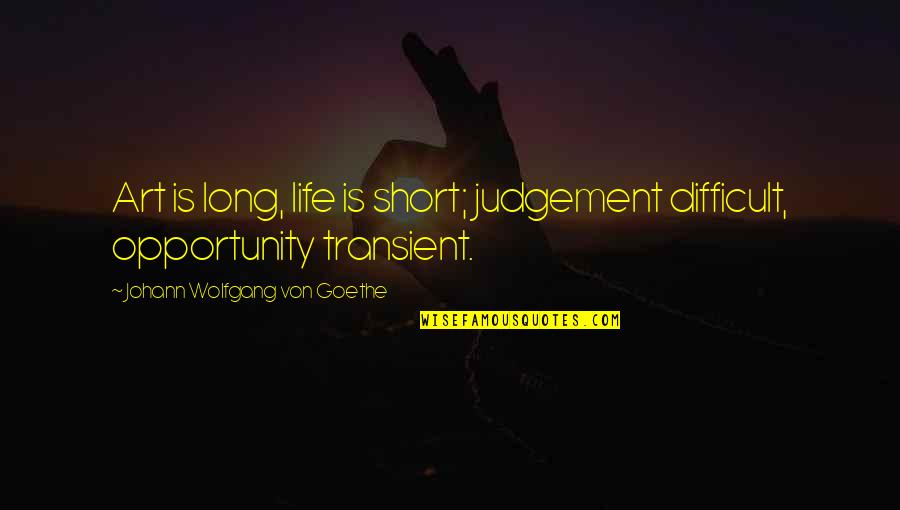 Short Art Quotes By Johann Wolfgang Von Goethe: Art is long, life is short; judgement difficult,