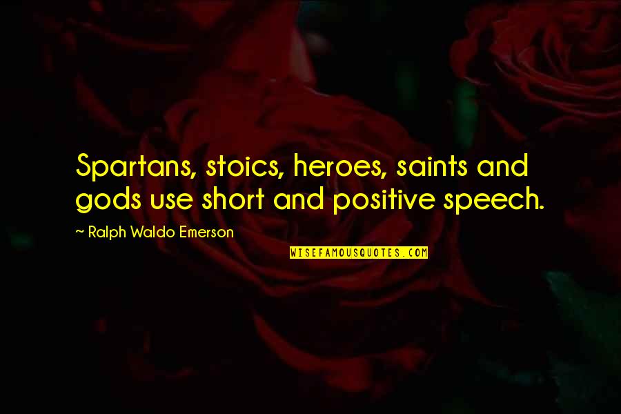 Short Art Quotes By Ralph Waldo Emerson: Spartans, stoics, heroes, saints and gods use short