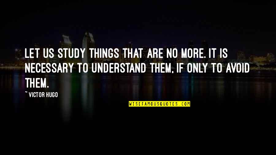 Short Asking Alexandria Quotes By Victor Hugo: Let us study things that are no more.