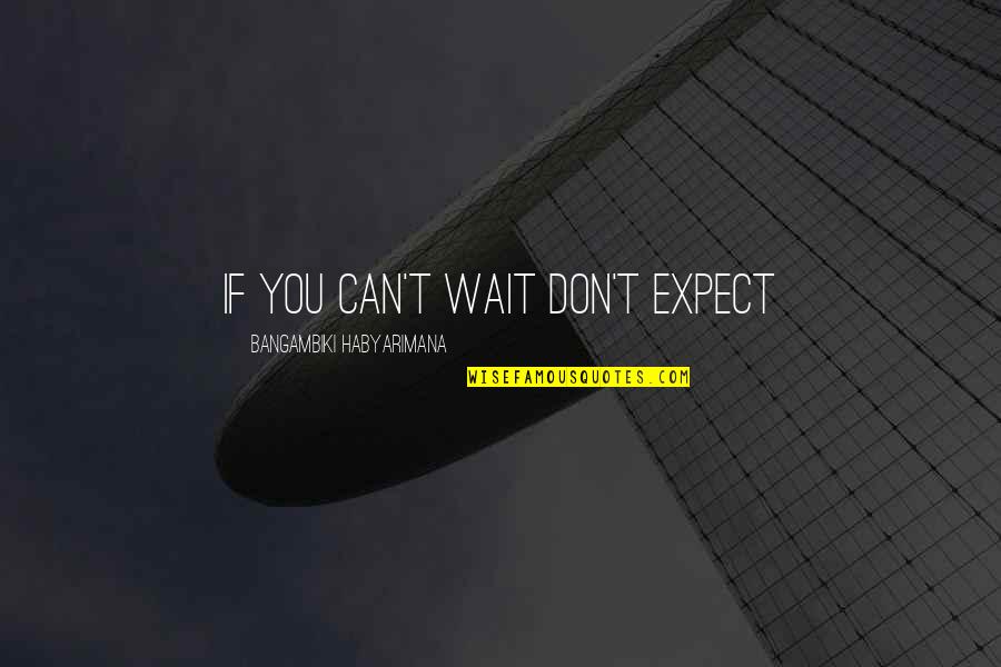 Short Astig Quotes By Bangambiki Habyarimana: If you can't wait don't expect Short Astig Quotes By Bangambiki Habyarimana: If you can't wait don't expect