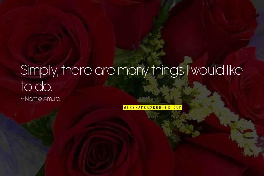 Short Astig Quotes By Namie Amuro: Simply, there are many things I would like Short Astig Quotes By Namie Amuro: Simply, there are many things I would like