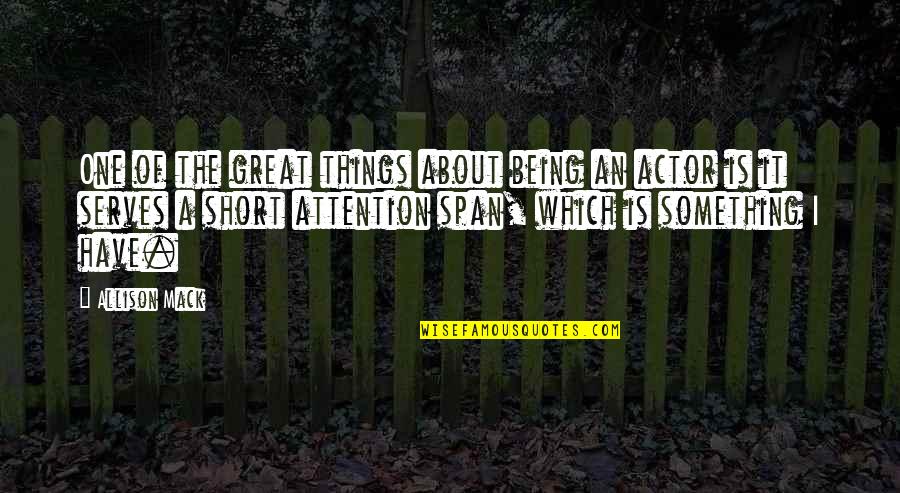 Short Attention Span Quotes By Allison Mack: One of the great things about being an