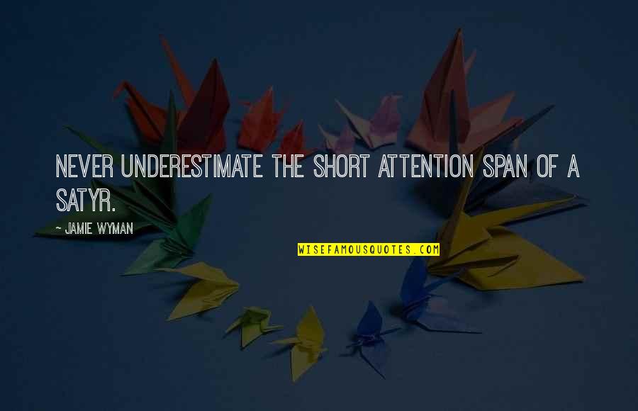 Short Attention Span Quotes By Jamie Wyman: Never underestimate the short attention span of a