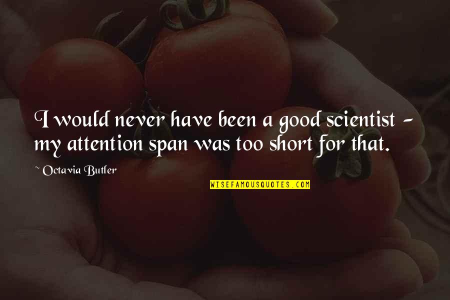 Short Attention Span Quotes By Octavia Butler: I would never have been a good scientist