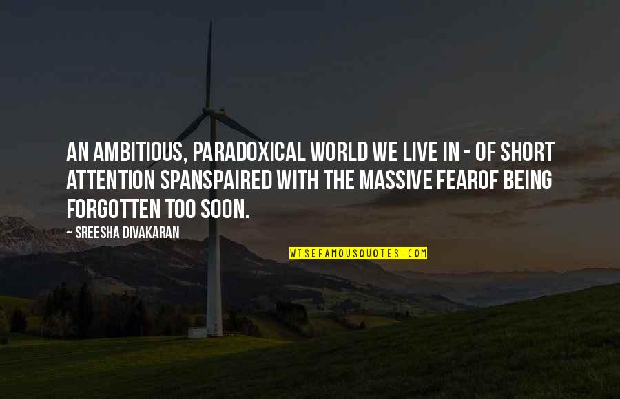 Short Attention Span Quotes By Sreesha Divakaran: An ambitious, paradoxical world we live in -