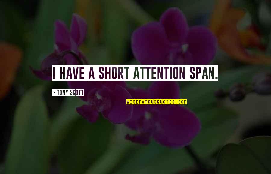 Short Attention Span Quotes By Tony Scott: I have a short attention span.