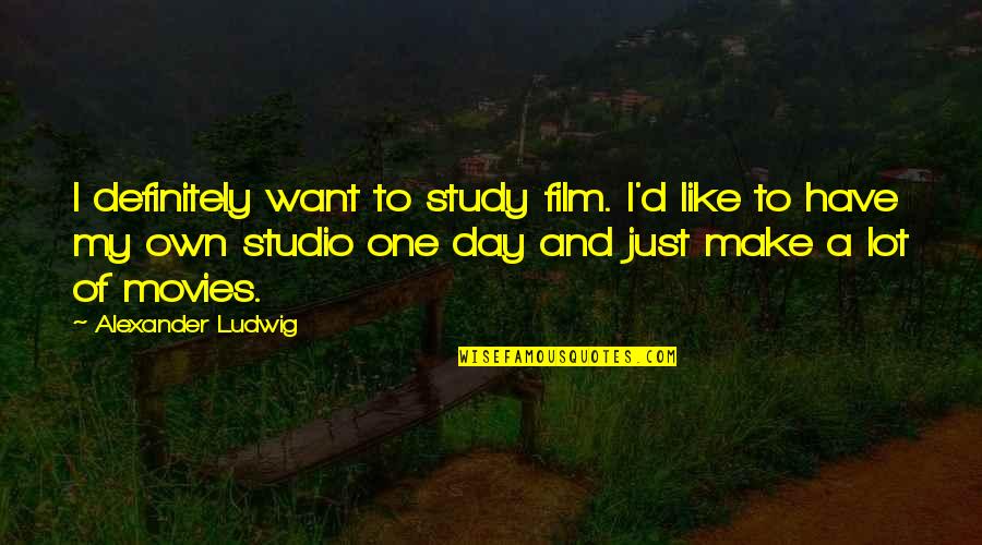 Short Aviation Quotes By Alexander Ludwig: I definitely want to study film. I'd like