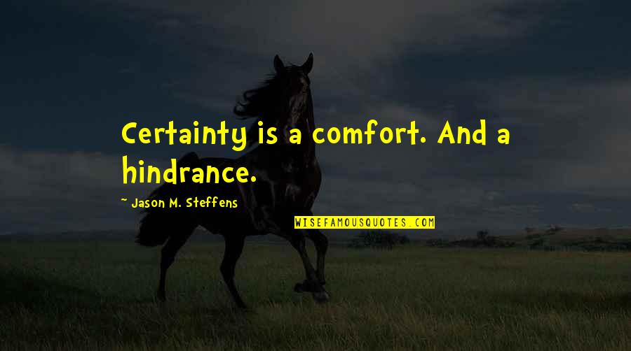 Short Aztec Quotes By Jason M. Steffens: Certainty is a comfort. And a hindrance.