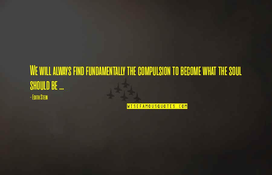 Short Babysitter Quotes By Edith Stein: We will always find fundamentally the compulsion to Short Babysitter Quotes By Edith Stein: We will always find fundamentally the compulsion to