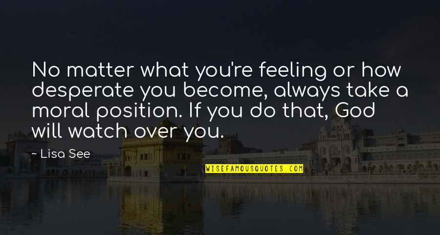 Short Babysitter Quotes By Lisa See: No matter what you're feeling or how desperate Short Babysitter Quotes By Lisa See: No matter what you're feeling or how desperate
