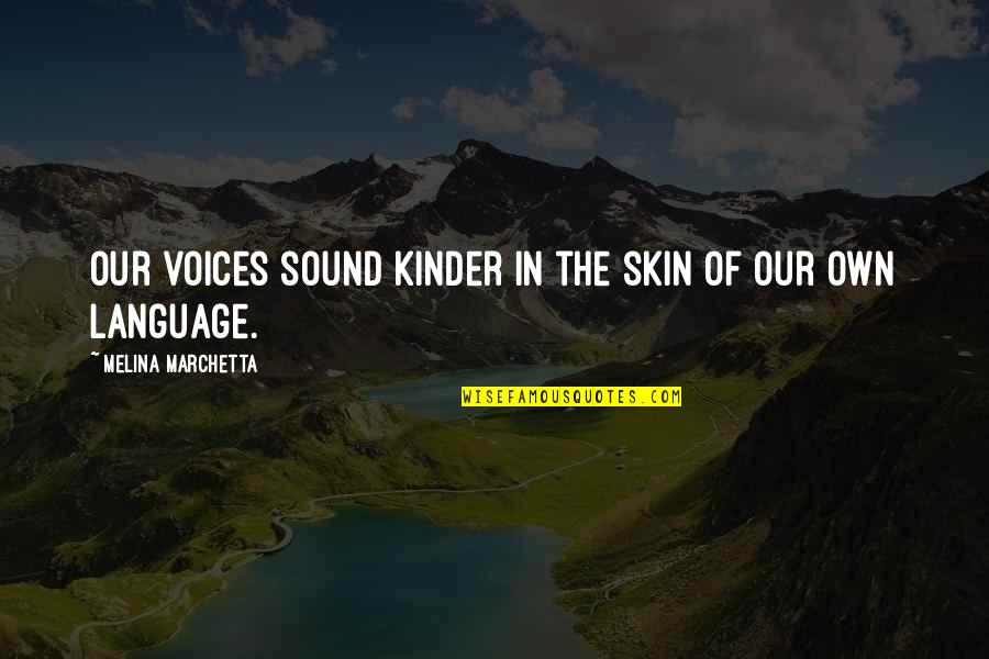 Short Babysitter Quotes By Melina Marchetta: Our voices sound kinder in the skin of Short Babysitter Quotes By Melina Marchetta: Our voices sound kinder in the skin of