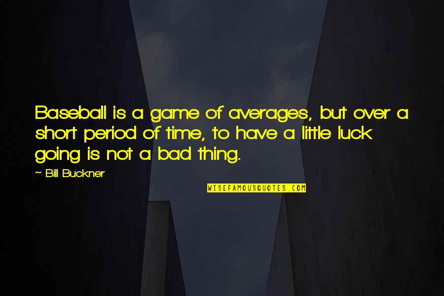 Short Bad Luck Quotes By Bill Buckner: Baseball is a game of averages, but over