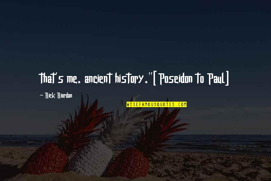 Short Bakery Quotes By Rick Riordan: that's me. ancient history."[Poseidon to Paul]
