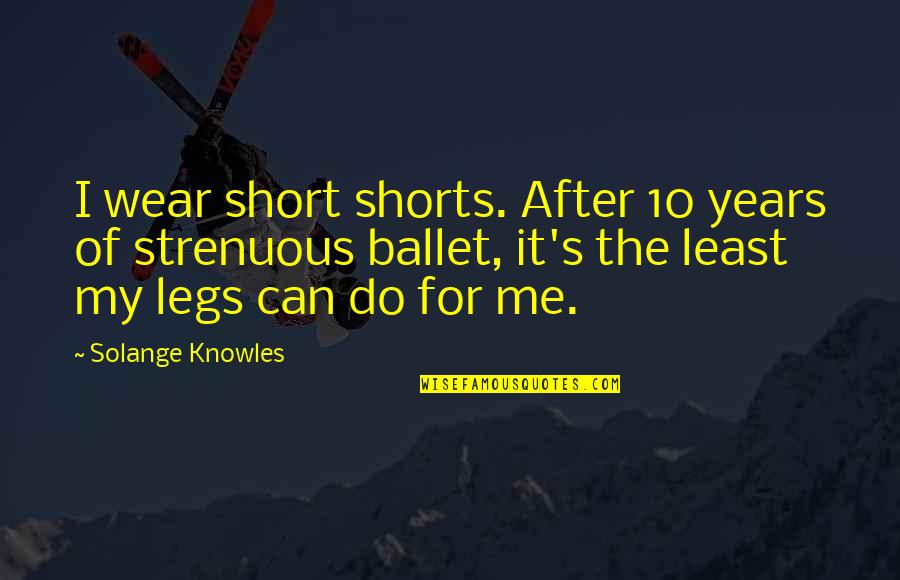 Short Ballet Quotes By Solange Knowles: I wear short shorts. After 10 years of