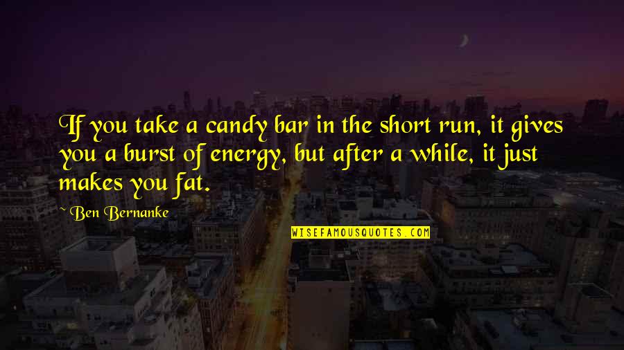 Short Bar Quotes By Ben Bernanke: If you take a candy bar in the