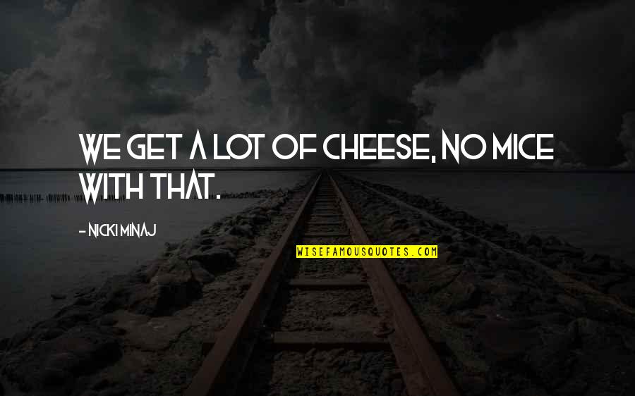 Short Beatles Lyrics Quotes By Nicki Minaj: We get a lot of cheese, no mice