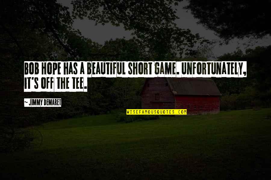 Short Beautiful Hope Quotes By Jimmy Demaret: Bob Hope has a beautiful short game. Unfortunately,