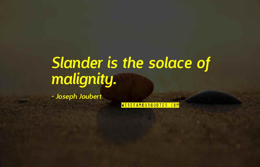 Short Beautiful Life Quotes By Joseph Joubert: Slander is the solace of malignity.