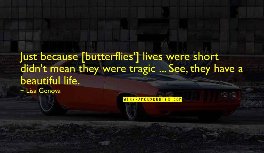 Short Beautiful Life Quotes By Lisa Genova: Just because [butterflies'] lives were short didn't mean