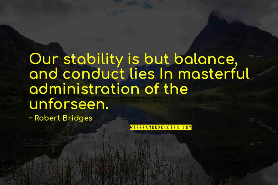 Short Beautiful Life Quotes By Robert Bridges: Our stability is but balance, and conduct lies