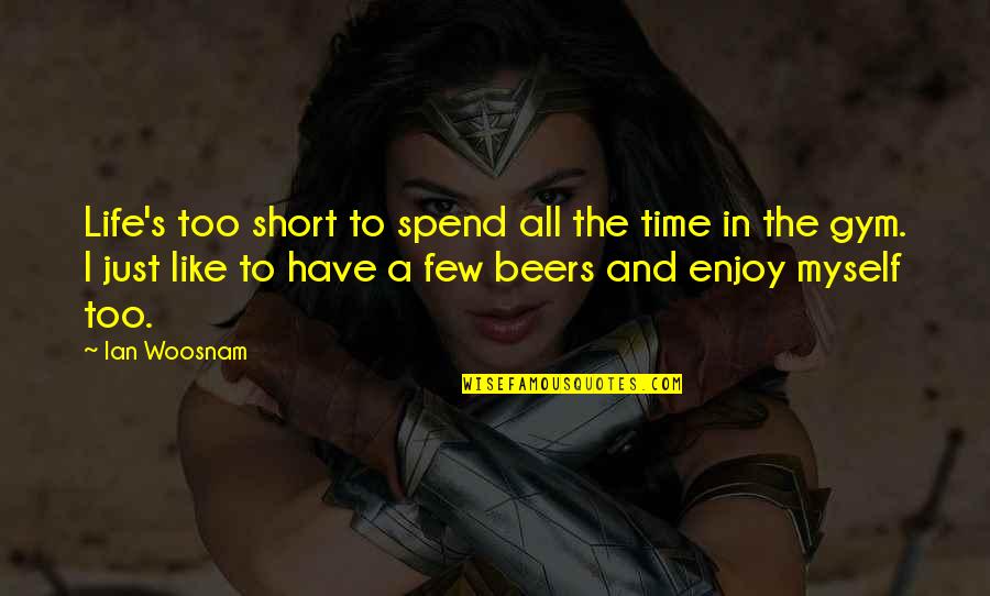Short Beer Quotes By Ian Woosnam: Life's too short to spend all the time Short Beer Quotes By Ian Woosnam: Life's too short to spend all the time