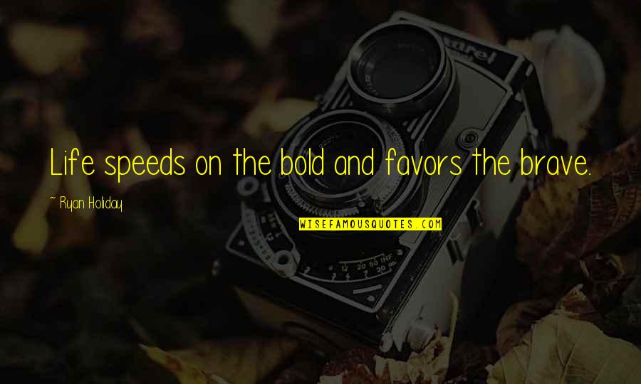 Short Beer Quotes By Ryan Holiday: Life speeds on the bold and favors the Short Beer Quotes By Ryan Holiday: Life speeds on the bold and favors the