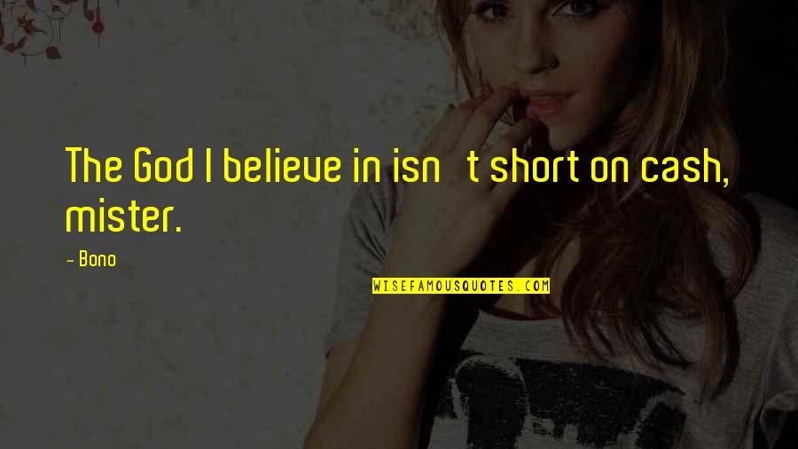 Short Believe Quotes By Bono: The God I believe in isn't short on