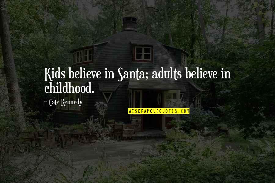 Short Believe Quotes By Cate Kennedy: Kids believe in Santa; adults believe in childhood.