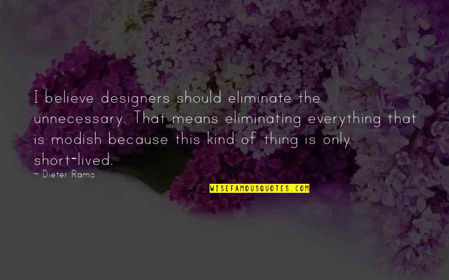 Short Believe Quotes By Dieter Rams: I believe designers should eliminate the unnecessary. That