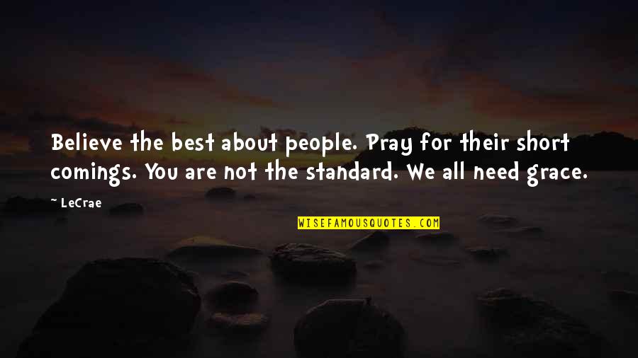 Short Believe Quotes By LeCrae: Believe the best about people. Pray for their