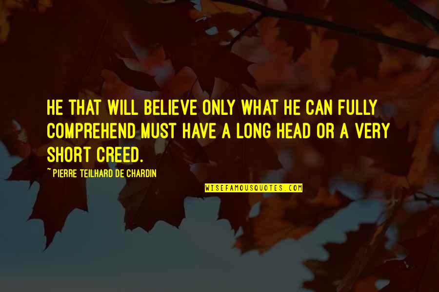 Short Believe Quotes By Pierre Teilhard De Chardin: He that will believe only what he can